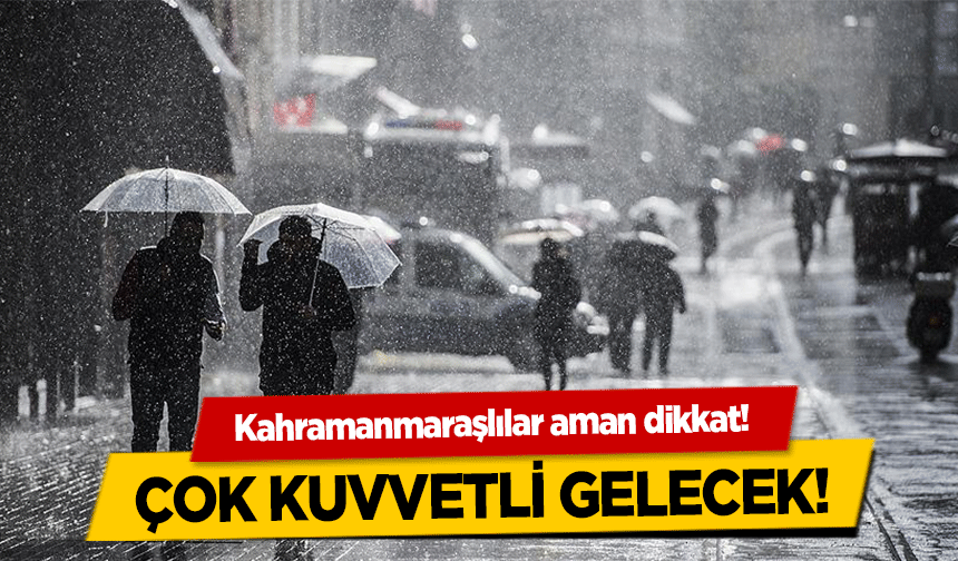 Kahramanmaraşlılar dikkat! Çok kuvvetli gelecek!