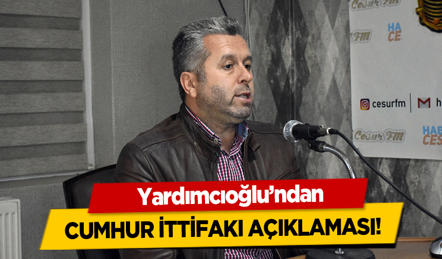 Yardımcıoğlu’ndan Cumhur İttifakı Açıklaması!