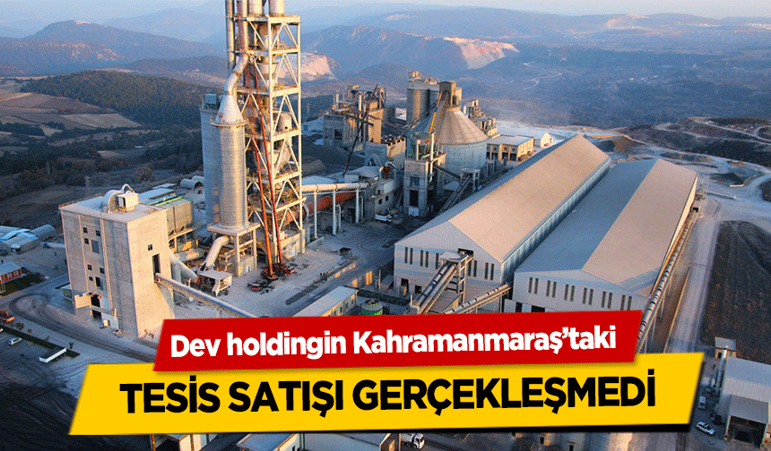 Dev holdingin Kahramanmaraş’taki tesis satışı gerçekleşmedi