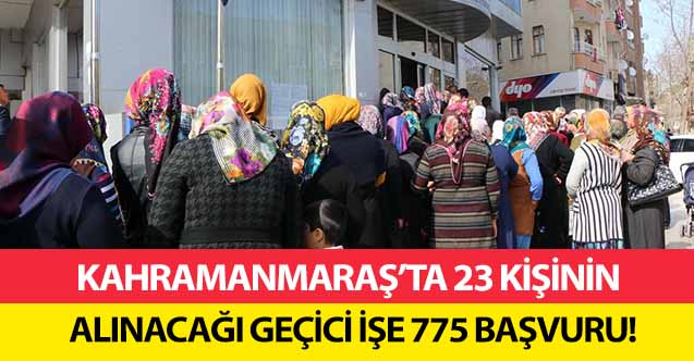 Kahramanmaraş’ta 23 kişinin alınacağı geçici işe 775 başvuru!