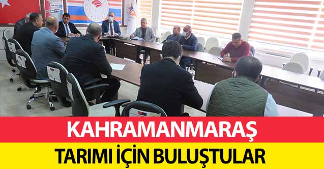 Kahramanmaraş tarımı için buluştular
