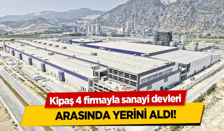 Kipaş 4 firmayla sanayi devleri arasında yerini aldı!