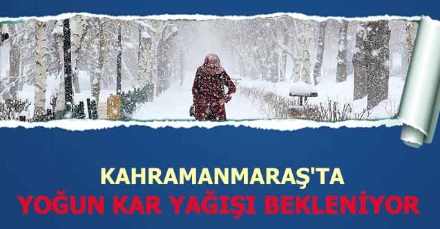 Kahramanmaraş’ta yoğun kar yağışı bekleniyor