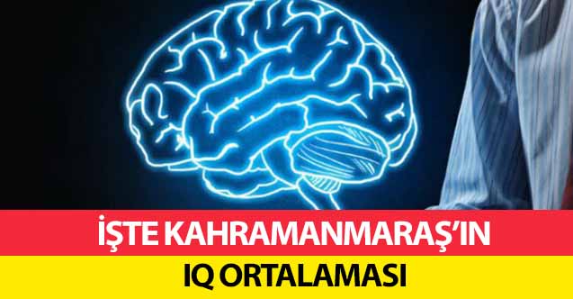 İşte Kahramanmaraş’ın IQ ortalaması