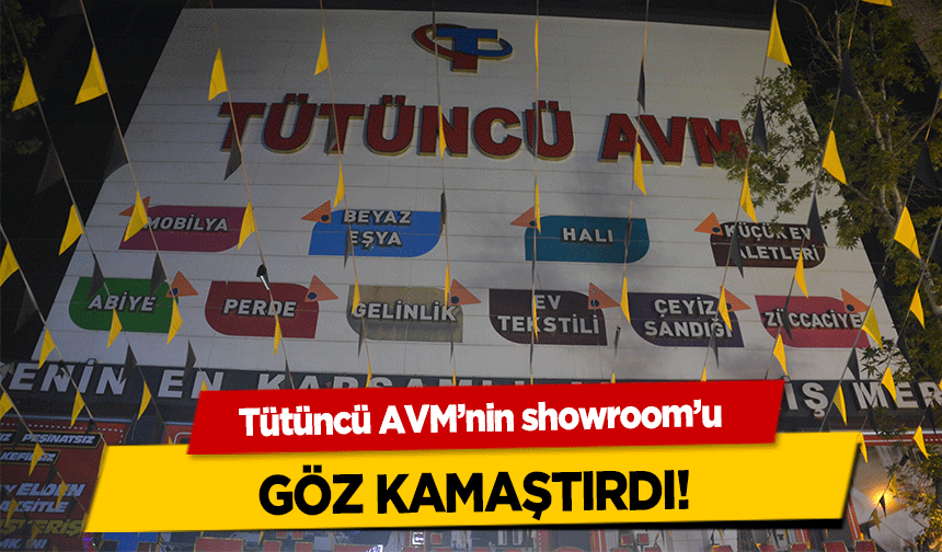 Tütüncü AVM’nin showroom’u göz kamaştırdı!
