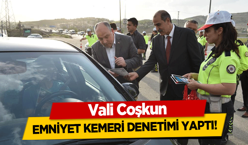 Vali Coşkun, emniyet kemeri denetimi yaptı!