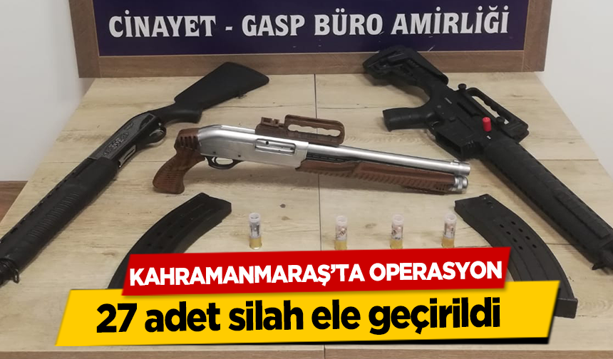 Kahramanmaraş’ta operasyon, 27 adet silah ele geçirildi