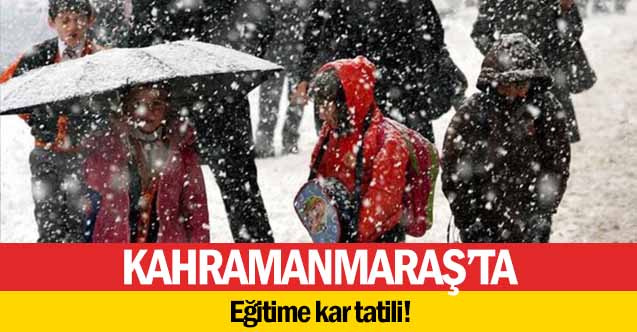 Kahramanmaraş’ta eğitime kar tatili!