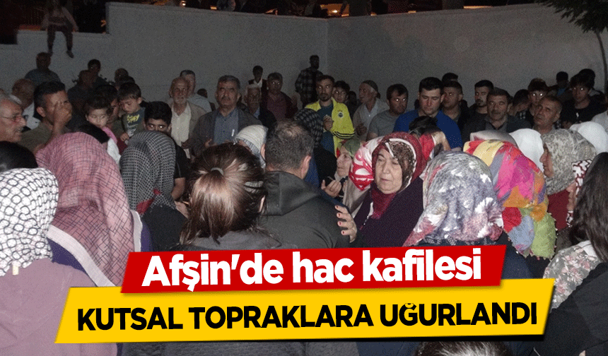 Afşin'de hac kafilesi kutsal topraklara uğurlandı