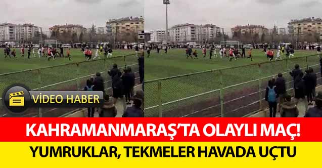 Kahramanmaraş’ta olaylı maç! Yumruklar, tekmeler havada uçtu