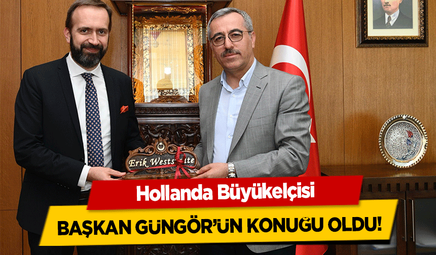 Hollanda Büyükelçisi Başkan Güngör’ün konuğu oldu!