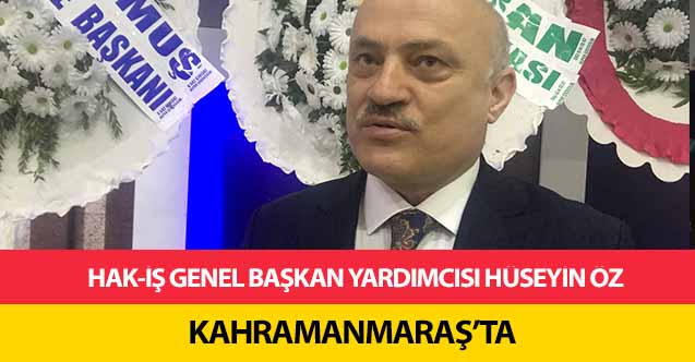 Hak-İş Genel Başkan Yardımcısı Hüseyin Öz, Kahramanmaraş'ta