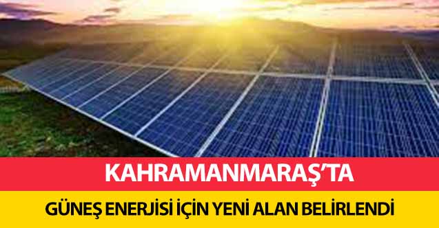 Kahramanmaraş’ta güneş enerjisi için yeni alan belirlendi