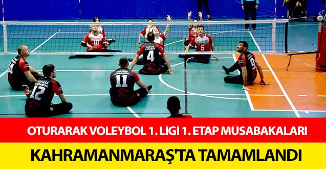Oturarak voleybol 1. Ligi 1. Etap müsabakaları Kahramanmaraş’ta tamamlandı