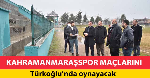Kahramanmaraşspor maçlarını Türkoğlu’nda oynayacak