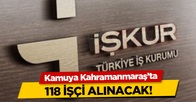 Kamuya Kahramanmaraş’ta 118 işçi alınacak!