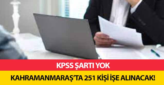 KPSS şartı yok, Kahramanmaraş’ta 251 kişi işe alınacak!