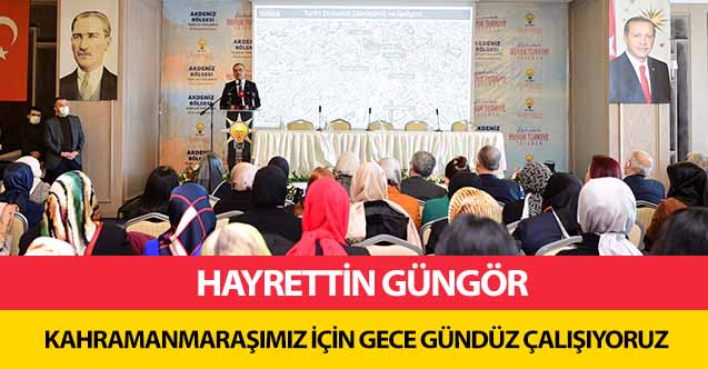 Hayrettin Güngör, Kahramanmaraşımız İçin Gece Gündüz Çalışıyoruz