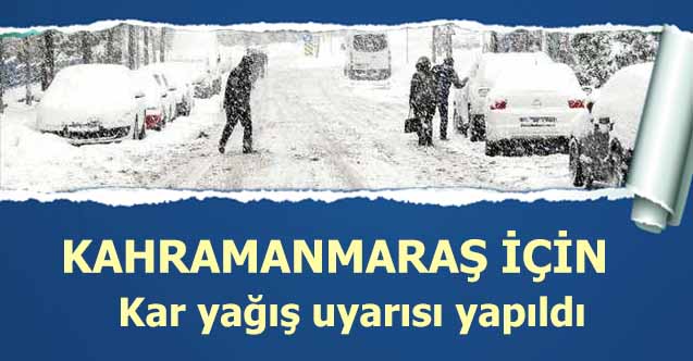 Kahramanmaraş için kar yağış uyarısı yapıldı