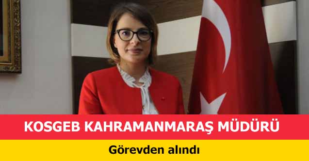 KOSGEB Kahramanmaraş Müdürü görevden alındı