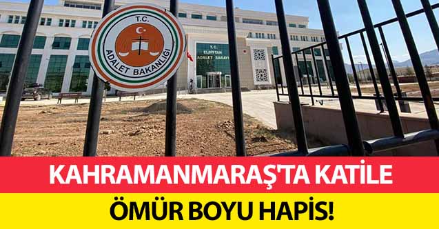 Kahramanmaraş'ta katile ömür boyu hapis!