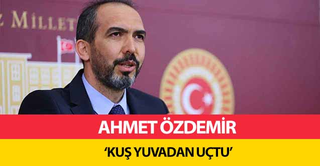 Ahmet Özdemir, ‘Kuş yuvadan uçtu!’