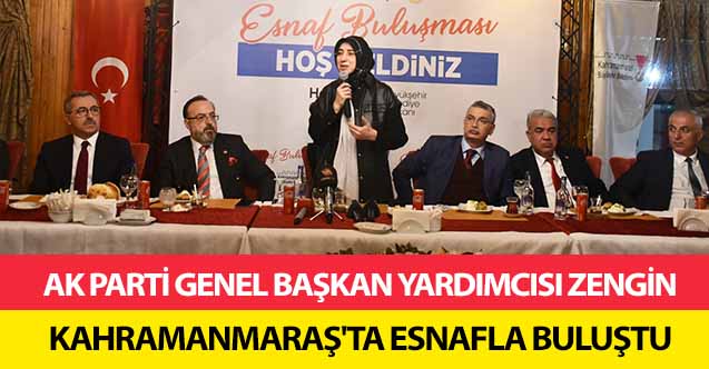 Ak Parti Genel Başkan Yardımcısı Zengin, Kahramanmaraş'ta esnafla buluştu