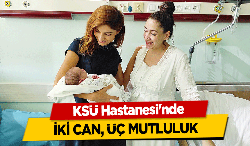KSÜ Hastanesi'nde iki can, üç mutluluk