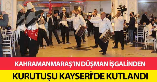 Kahramanmaraş’ın Düşman İşgalinden Kurutuşu Kayseri'de Kutlandı