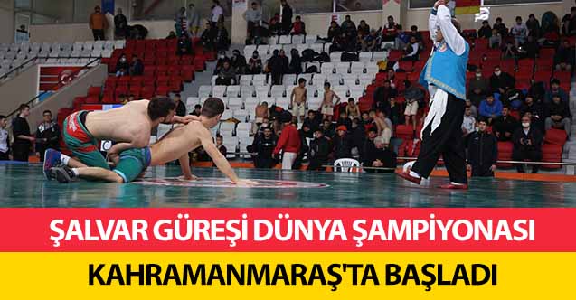 Şalvar güreşi dünya şampiyonası Kahramanmaraş'ta başladı