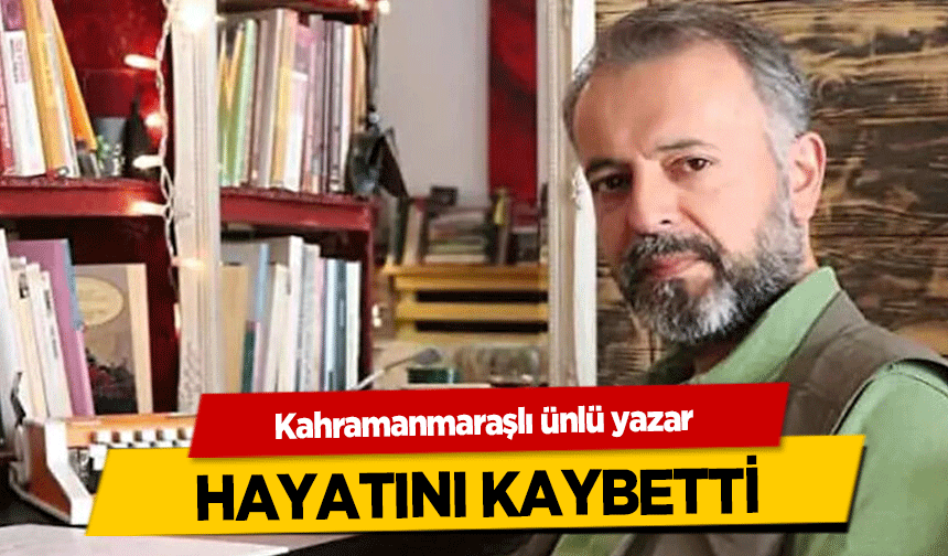 Kahramanmaraşlı ünlü yazar hayatını kaybetti