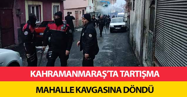 Kahramanmaraş’ta tartışma mahalle kavgasına döndü