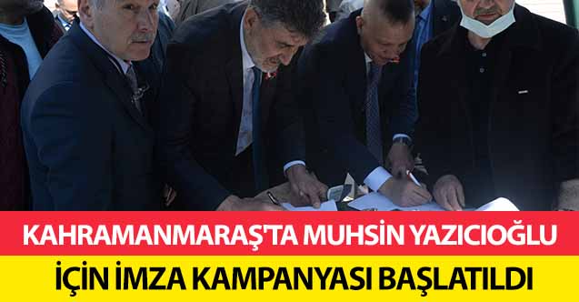 Kahramanmaraş'ta Muhsin Yazıcıoğlu için imza kampanyası başlatıldı