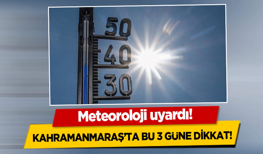 Meteoroloji uyardı! Kahramanmaraş’ta bu 3 güne dikkat!