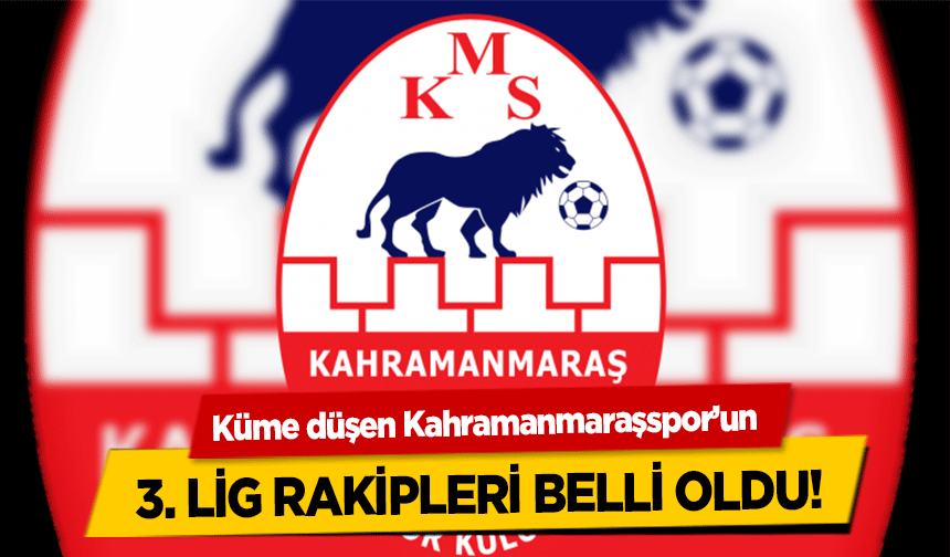 Küme düşen Kahramanmaraşspor’un 3. lig rakipleri belli oldu!