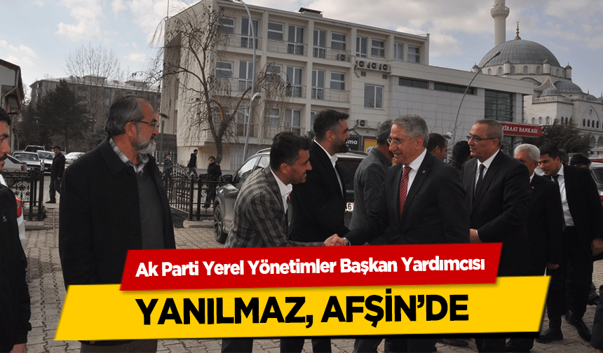 Ak Parti Yerel Yönetimler Başkan Yardımcısı Yanılmaz, Afşin’de