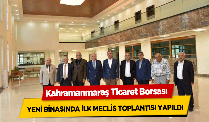 Kahramanmaraş Ticaret Borsası yeni binasında ilk meclis toplantısı yapıldı
