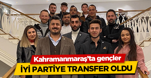 Kahramanmaraş’ta gençler İYİ Partiye transfer oldu