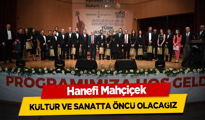 Hanefi Mahçiçek, Kültür ve sanatta öncü olacağız