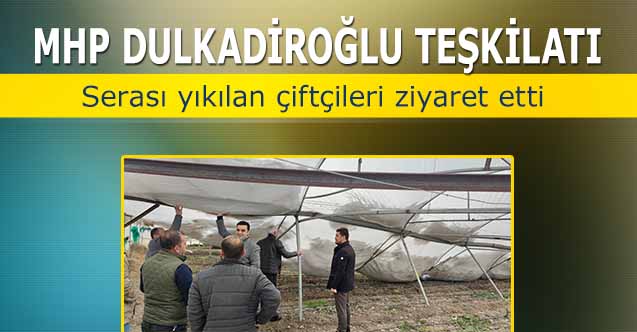 MHP Dulkadiroğlu teşkilatı serası yıkılan çiftçileri ziyaret etti
