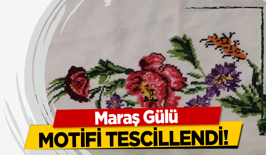 Maraş Gülü motifi tescillendi!