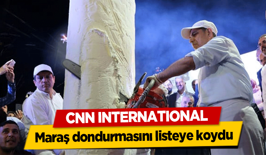 CNN INTERNATIONAL Maraş dondurmasını listeye koydu