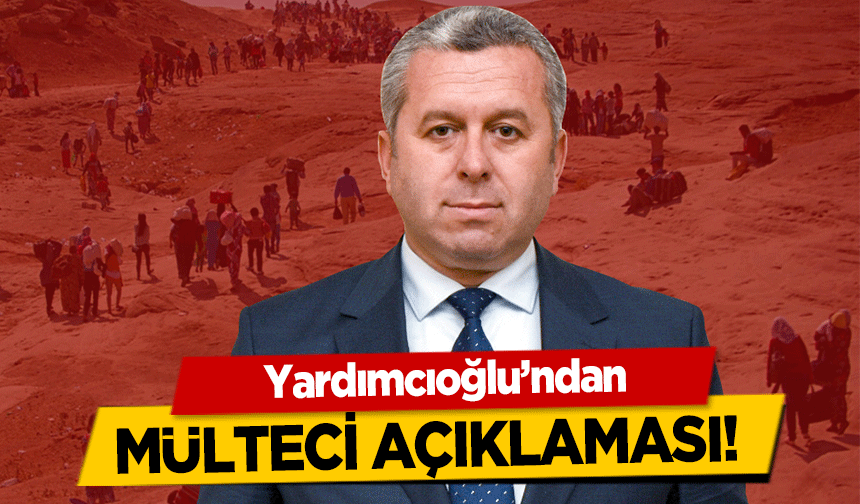 Yardımcıoğlu’ndan mülteci açıklaması!
