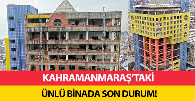 Kahramanmaraş’taki ünlü binada son durum!