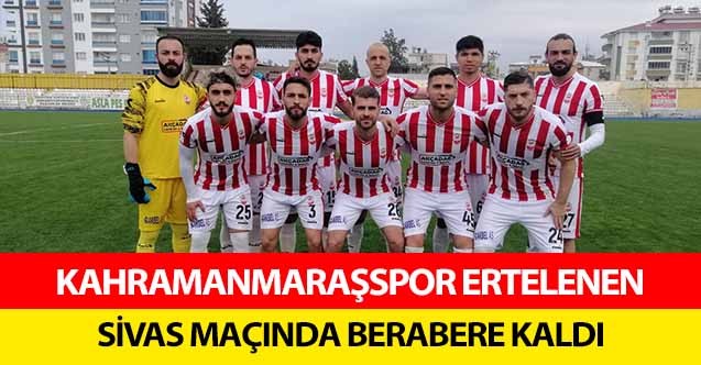 Kahramanmaraşspor Ertelenen Sivas Maçında Berabere Kaldı