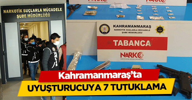 Kahramanmaraş’ta uyuşturucuya 7 tutuklama