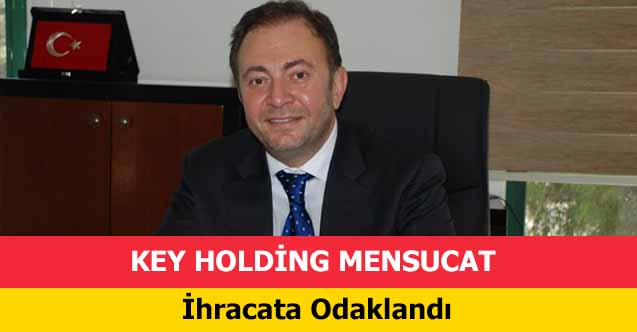 KEY Holding Mensucat İhracata Odaklandı