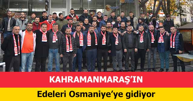 Edeler Osmaniye’ye gidiyor