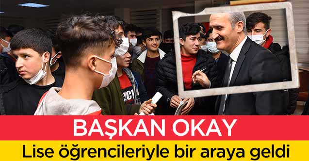 Başkan Okay, lise öğrencileriyle bir araya geldi
