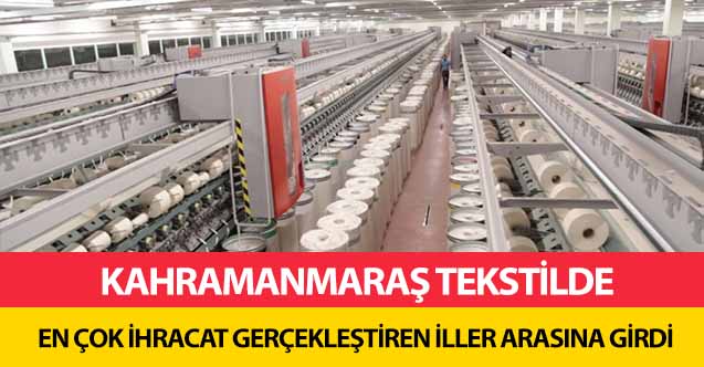 Kahramanmaraş tekstilde en çok ihracat gerçekleştiren iller arasına girdi!